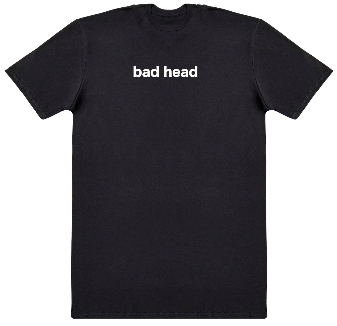 Bad Head - Huge Oversized Comfy Original T-Shirt