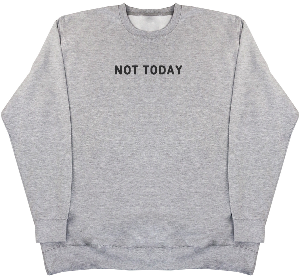 Not Today - Huge Oversized Comfy Original Sweater