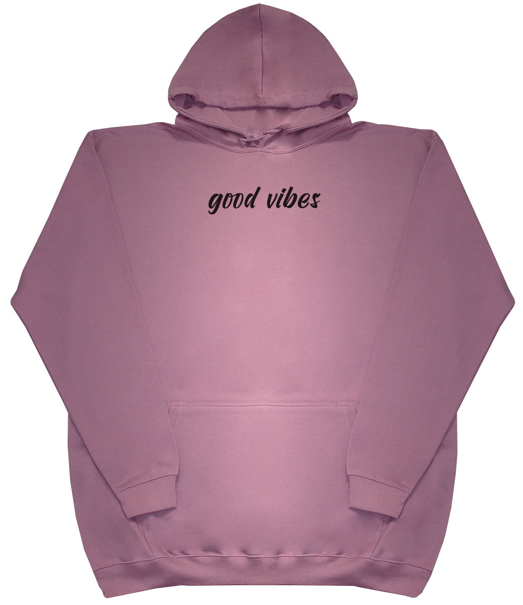 Good Vibes - Huge Oversized Comfy Original Hoody