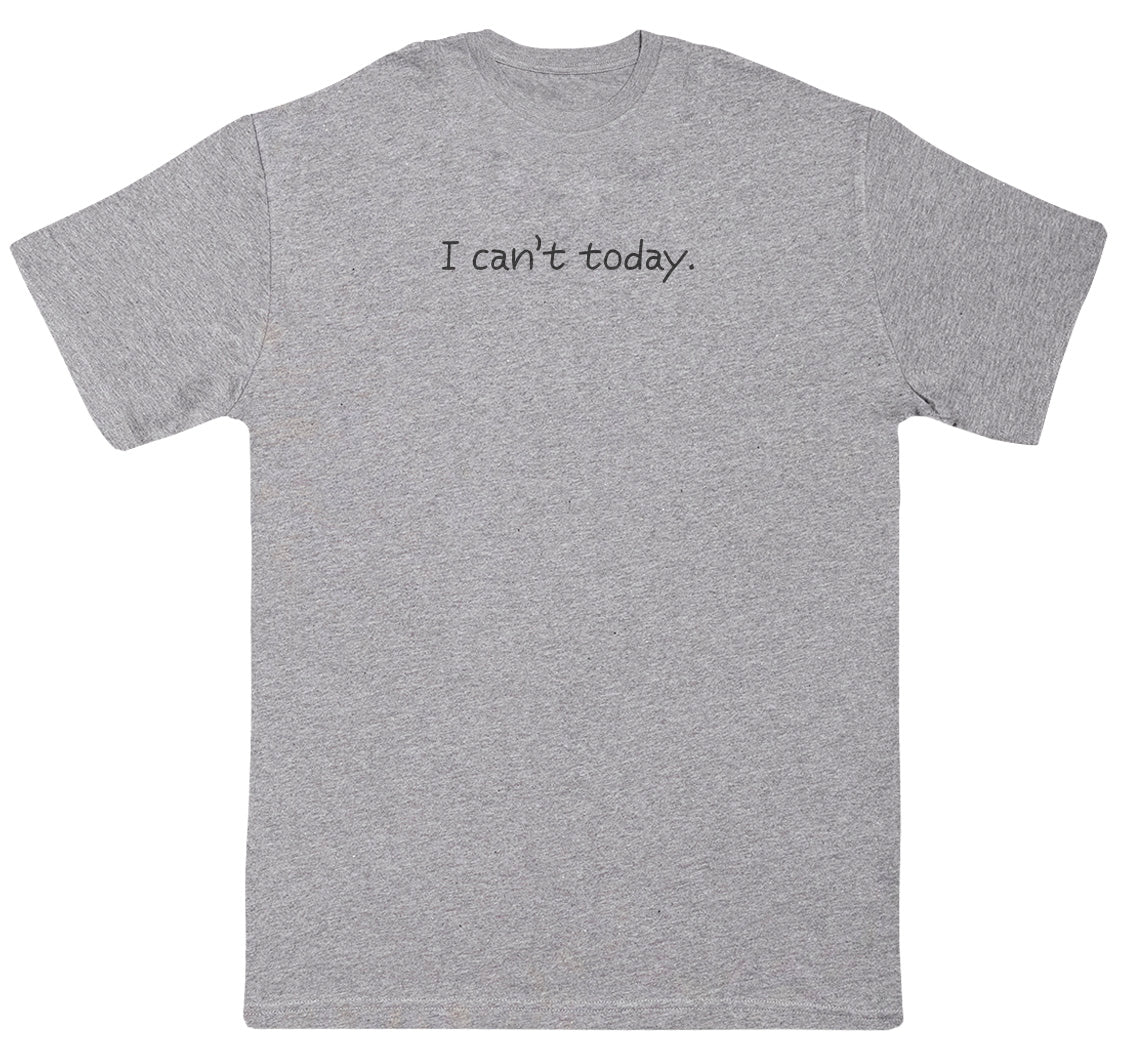 I Can't Today - Huge Oversized Comfy Original T-Shirt