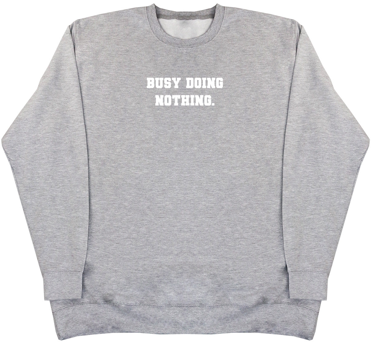 Busy Doing Nothing - Huge Oversized Comfy Original Sweater