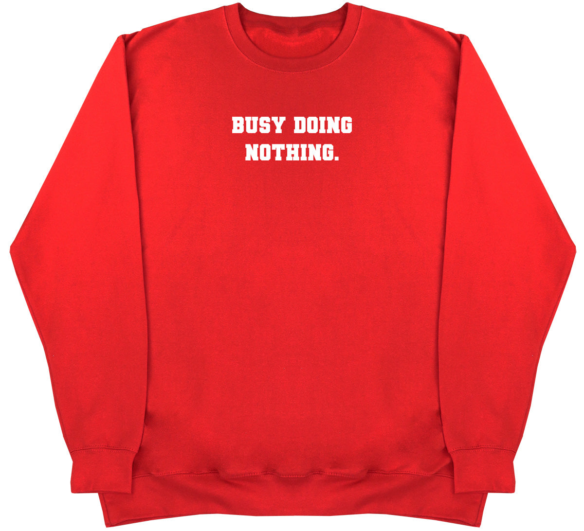 Busy Doing Nothing - Huge Oversized Comfy Original Sweater