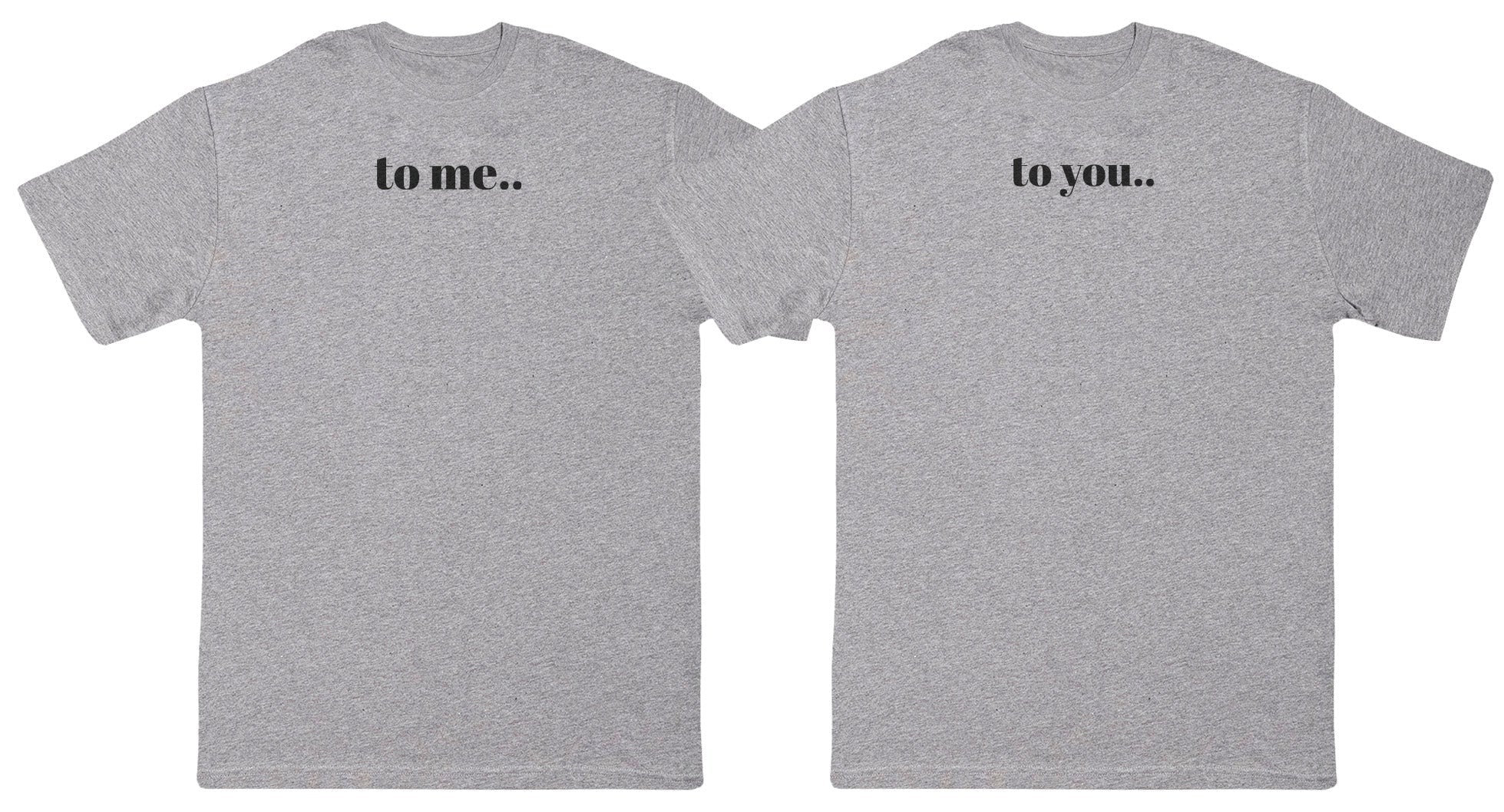 To Me.. To You.. Matching Set - New Style Huge Comfy T-Shirts