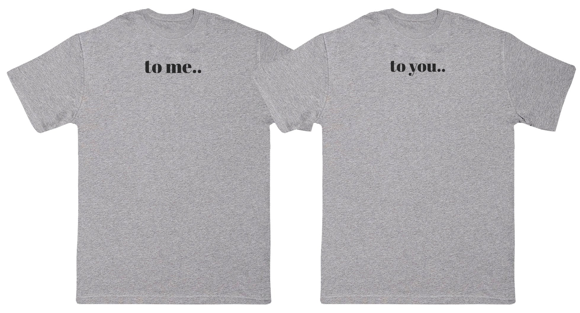 To Me.. To You.. Matching Set - Huge Oversized Comfy Original T-Shirts