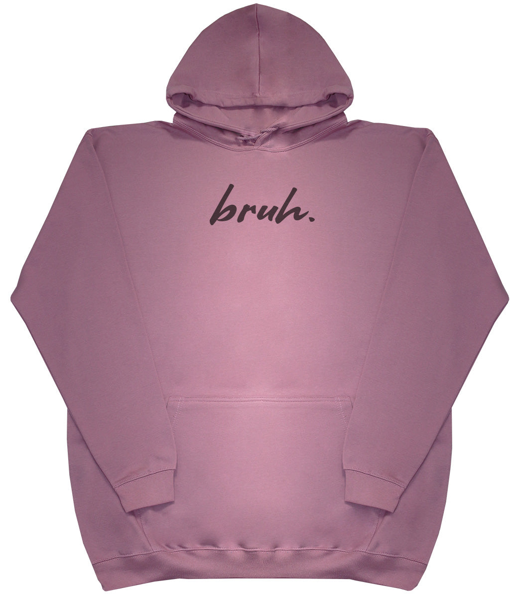 Bruh. - Huge Oversized Comfy Original Hoody