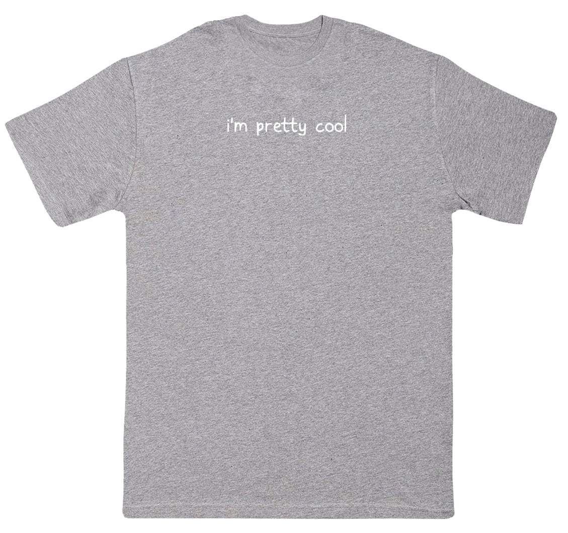 I'm Pretty Cool - New Style Huge Comfy T-Shirt