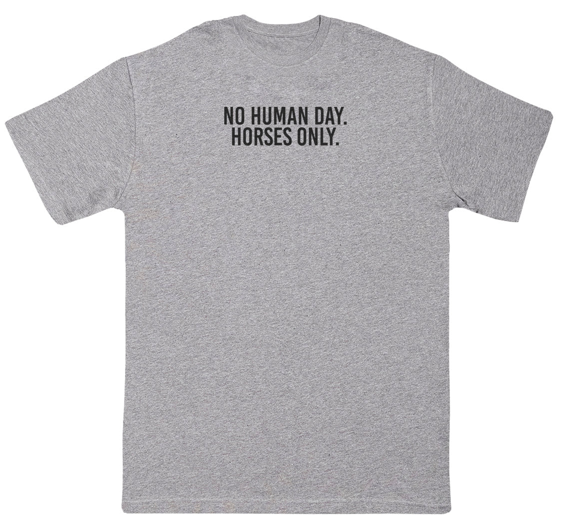 No Human Day. Horses Only - Huge Oversized Comfy Original T-Shirt