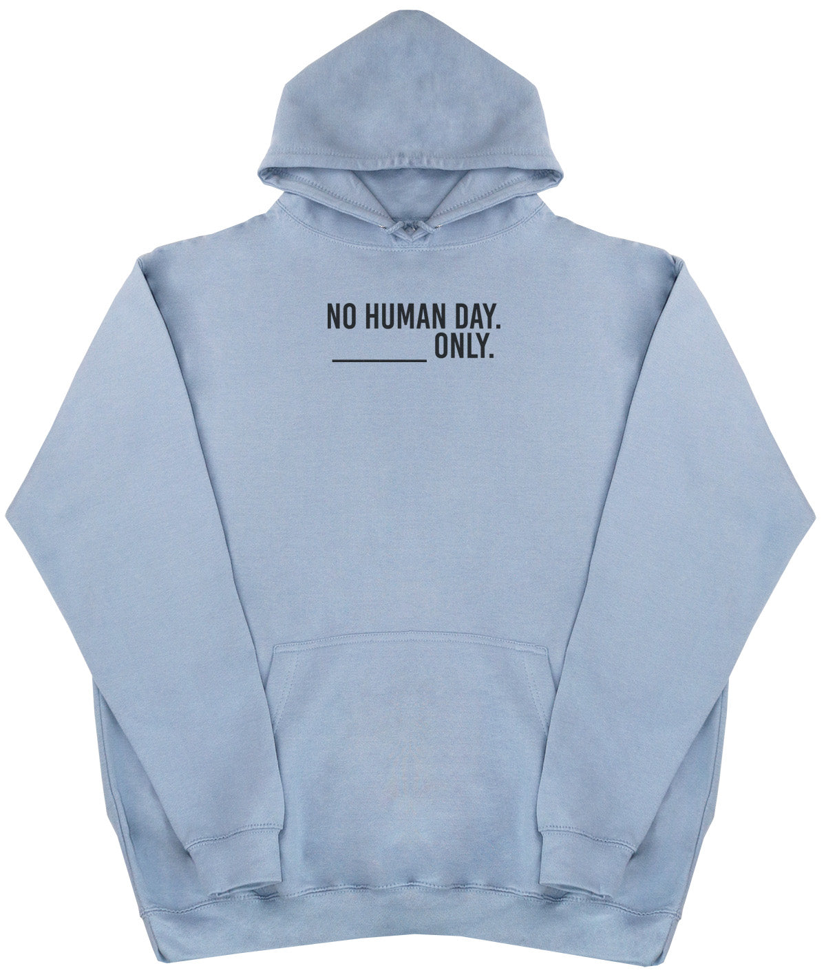 No Human Day. ___ Only. - Huge Oversized Comfy Original Hoody