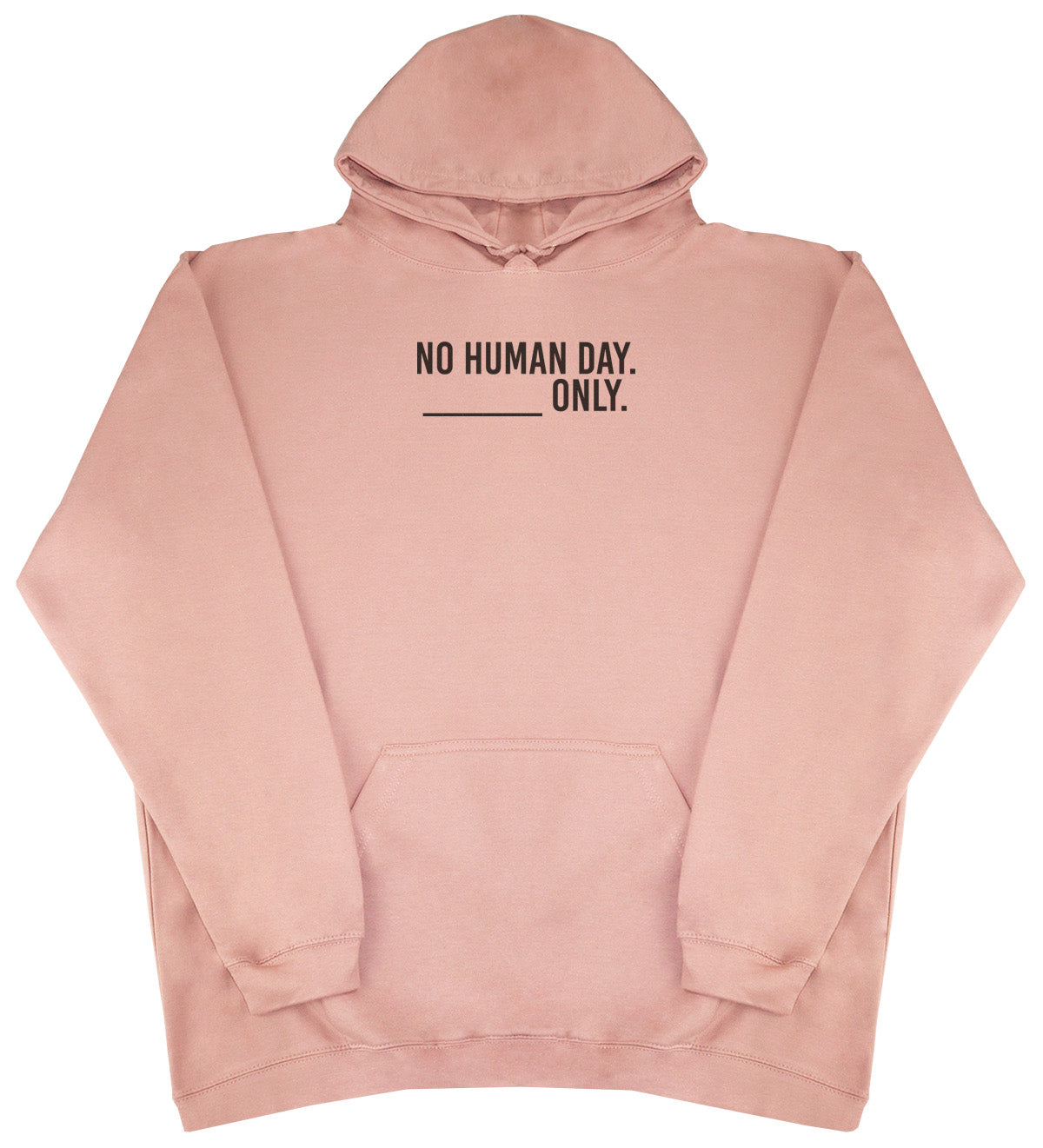 No Human Day. ___ Only. - Huge Oversized Comfy Original Hoody