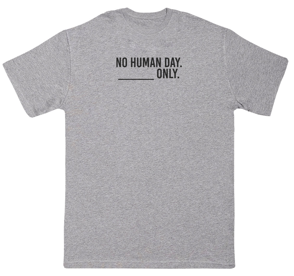 No Human Day. ___ Only. - Huge Oversized Comfy Original T-Shirt