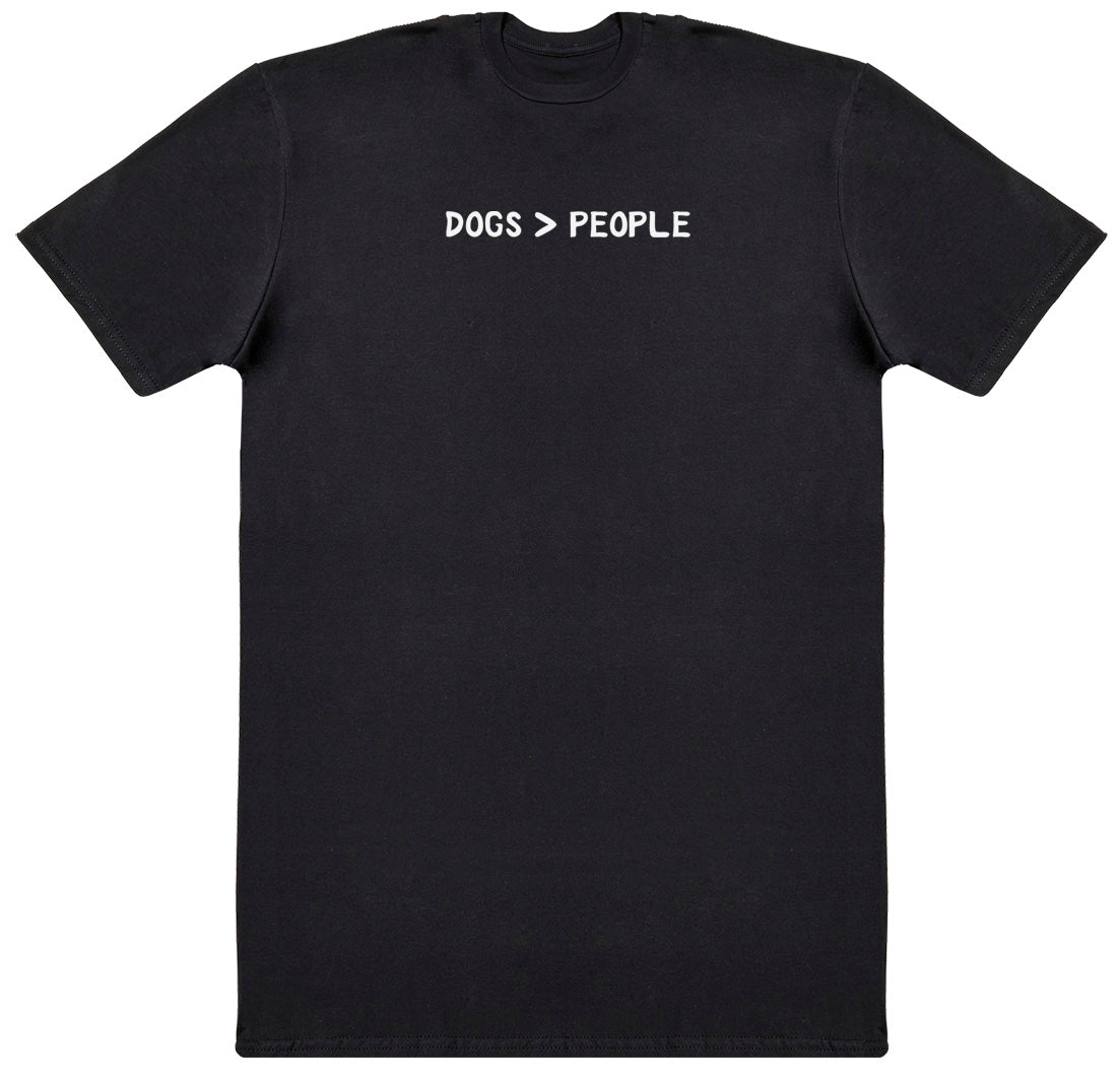 Dogs Are Greater Than People - Huge Oversized Comfy Original T-Shirt