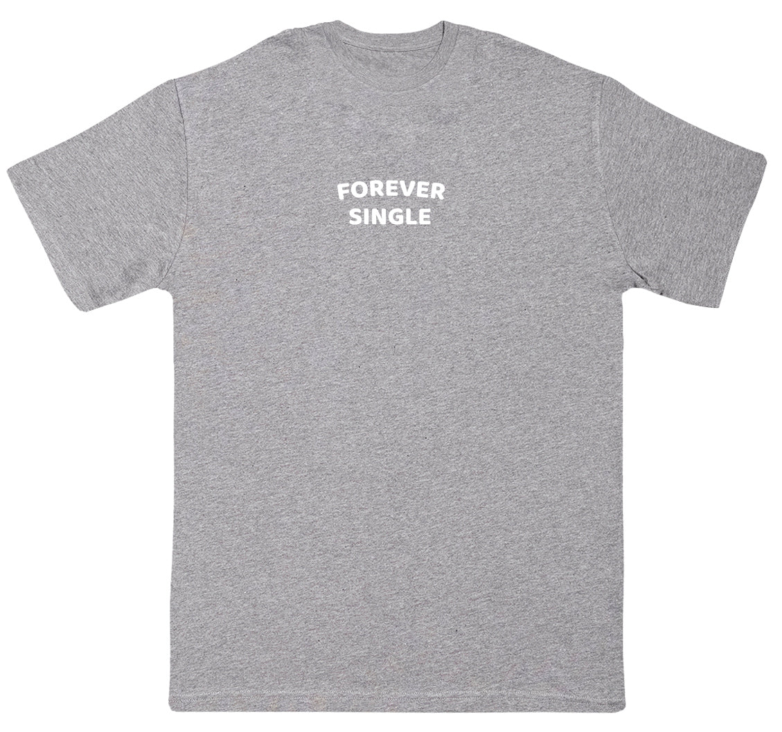 Forever Single - Huge Oversized Comfy Original T-Shirt